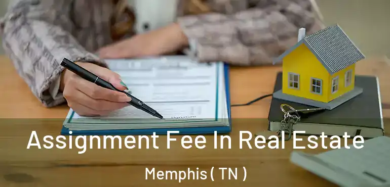  Assignment Fee In Real Estate Memphis ( TN )