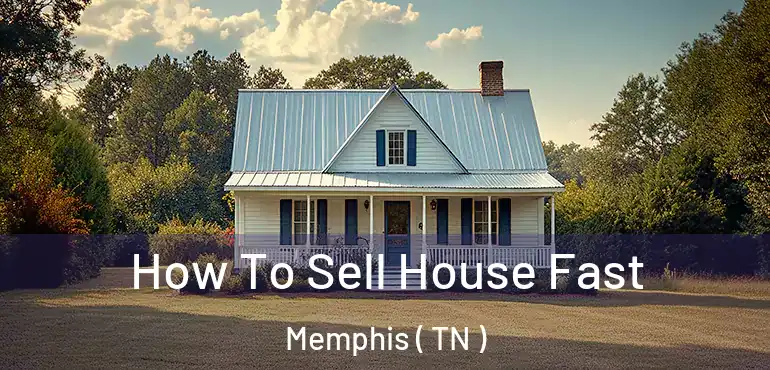  How To Sell House Fast Memphis ( TN )