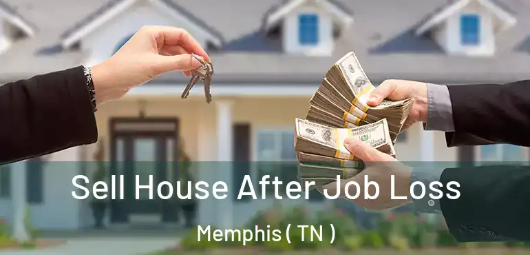  Sell House After Job Loss Memphis ( TN )
