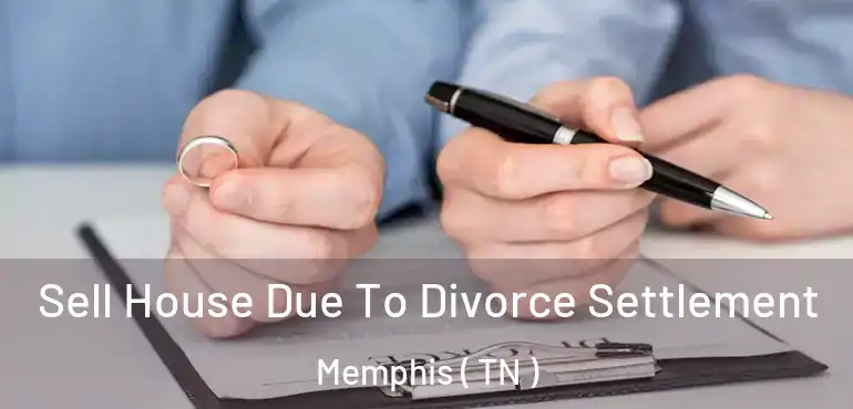  Sell House Due To Divorce Settlement Memphis ( TN )