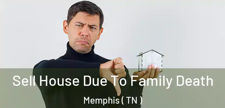  Sell House Due To Family Death Memphis ( TN )