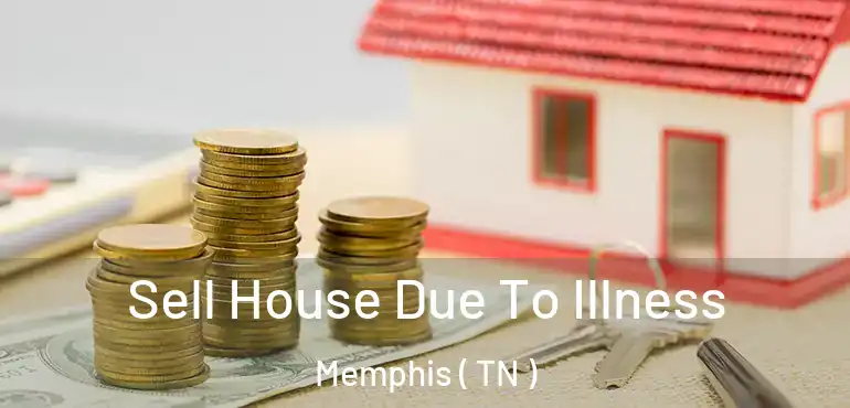  Sell House Due To Illness Memphis ( TN )