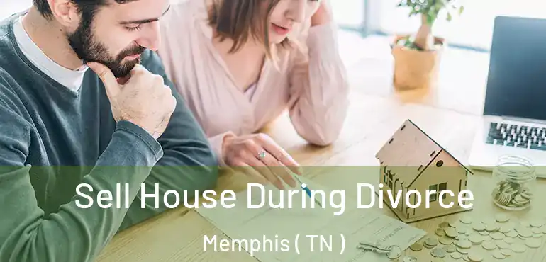  Sell House During Divorce Memphis ( TN )