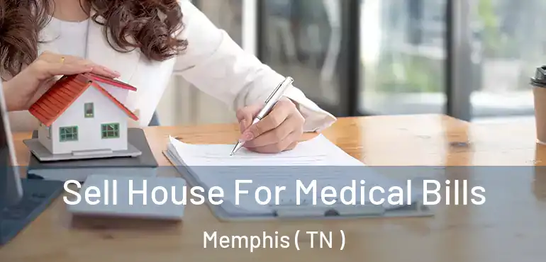  Sell House For Medical Bills Memphis ( TN )