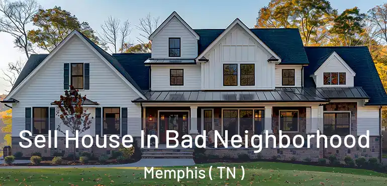  Sell House In Bad Neighborhood Memphis ( TN )