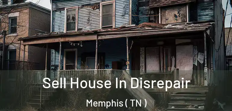  Sell House In Disrepair Memphis ( TN )