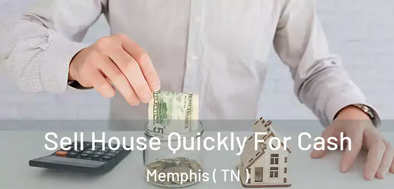  Sell House Quickly For Cash Memphis ( TN )