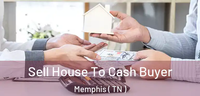  Sell House To Cash Buyer Memphis ( TN )