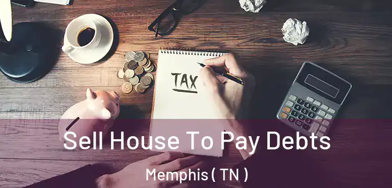  Sell House To Pay Debts Memphis ( TN )