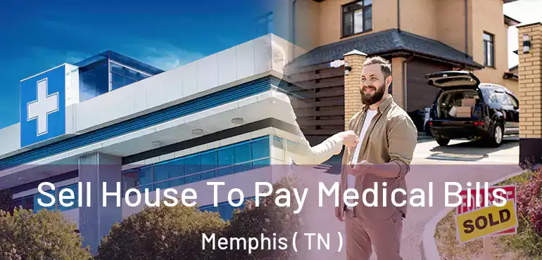  Sell House To Pay Medical Bills Memphis ( TN )