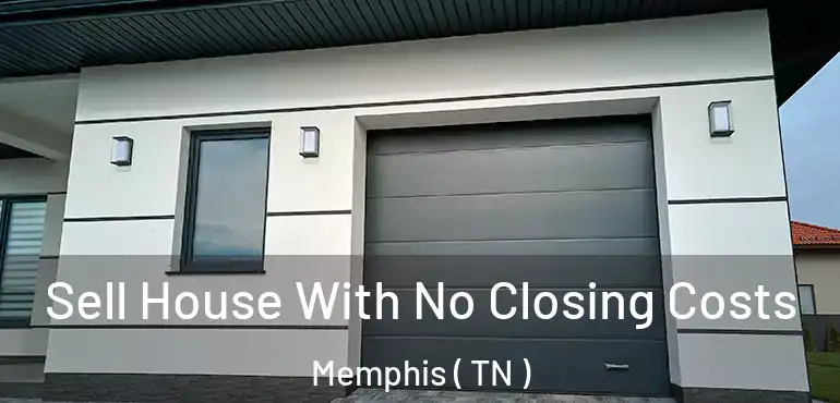  Sell House With No Closing Costs Memphis ( TN )