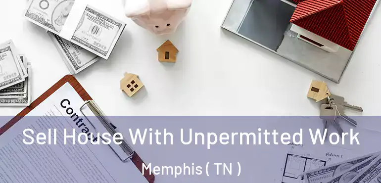  Sell House With Unpermitted Work Memphis ( TN )