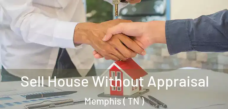  Sell House Without Appraisal Memphis ( TN )