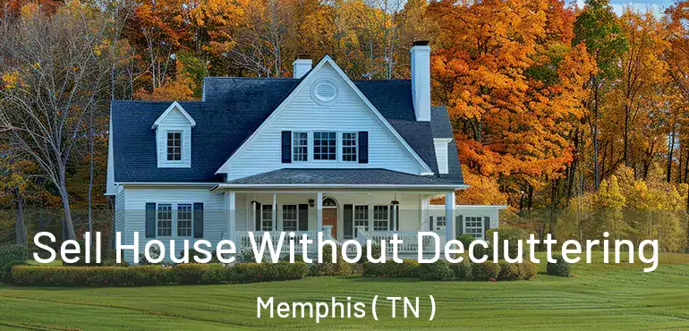  Sell House Without Decluttering Memphis ( TN )